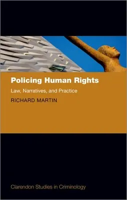 Poliția drepturilor omului: Drept, narațiuni și practică - Policing Human Rights: Law, Narratives, and Practice