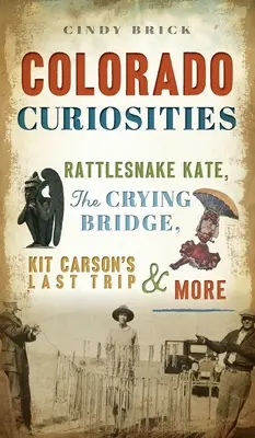 Curiozități din Colorado: Rattlesnake Kate, Podul Plângerii, Ultima călătorie a lui Kit Carson și multe altele - Colorado Curiosities: Rattlesnake Kate, the Crying Bridge, Kit Carson's Last Trip and More