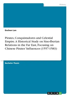 Pirați, Conquistadores și Imperiul Celest. Un studiu istoric asupra relațiilor sino-iberice în Extremul Orient, cu accent pe influențele piraților chinezi (1 - Pirates, Conquistadores and Celestial Empire. A Historical Study on Sino-Iberian Relations in the Far East, Focusing on Chinese Pirates' Influences (1