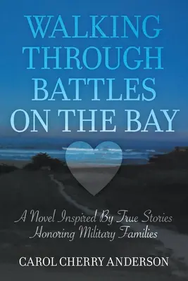Walking Through Battles on the Bay: Un roman inspirat din povești adevărate care onorează familiile militarilor - Walking Through Battles on the Bay: A novel inspired by true stories honoring military families