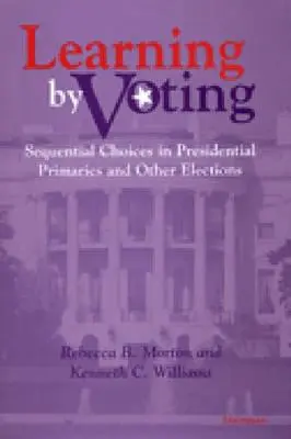 Învățarea prin vot: Alegeri secvențiale în alegerile primare prezidențiale și în alte alegeri - Learning by Voting: Sequential Choices in Presidential Primaries and Other Elections