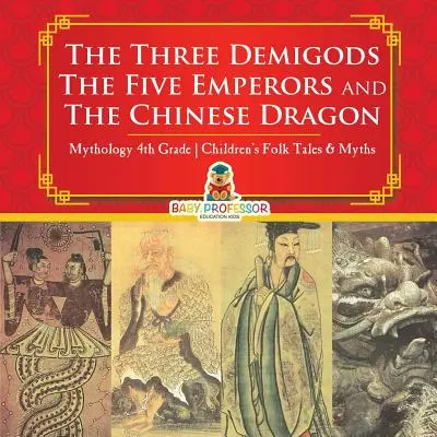 Cei trei semizeii, cei cinci împărați și dragonul chinezesc - Mitologie Povești și mituri populare pentru copii de clasa a IV-a - The Three Demigods, The Five Emperors and The Chinese Dragon - Mythology 4th Grade Children's Folk Tales & Myths