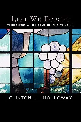 Să nu uităm: Meditații la masa de pomenire (Meditations at the Meal of Remembrance) - Lest We Forget: Meditations at the Meal of Remembrance