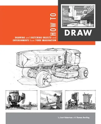 How to Draw: Desenarea și schițarea obiectelor și mediilor din imaginația ta - How to Draw: Drawing and Sketching Objects and Environments from Your Imagination
