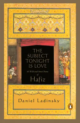 Subiectul din această seară este iubirea: 60 de poezii sălbatice și dulci ale lui Hafiz - The Subject Tonight Is Love: 60 Wild and Sweet Poems of Hafiz