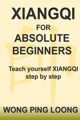 Xiangqi pentru începători absoluți: Învață singur Xiangqi pas cu pas - Xiangqi for Absolute Beginners: Teach Yourself Xiangqi Step by Step