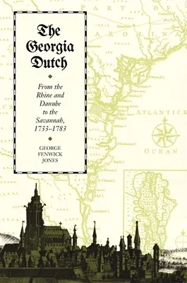 Olandezii din Georgia: De la Rin și Dunăre la Savannah, 1733-1783 - The Georgia Dutch: From the Rhine and Danube to the Savannah, 1733-1783