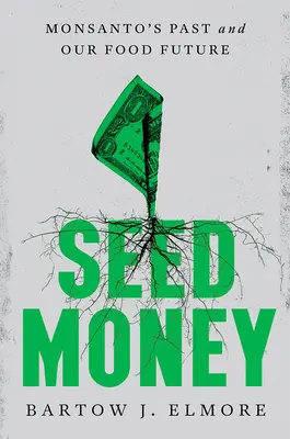 Seed Money: Trecutul Monsanto și viitorul nostru alimentar - Seed Money: Monsanto's Past and Our Food Future