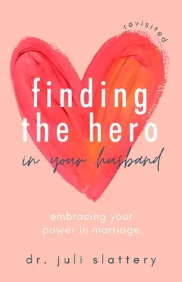 Găsirea eroului în soțul tău, revizitată: Îmbrățișarea puterii tale în căsnicie - Finding the Hero in Your Husband, Revisited: Embracing Your Power in Marriage