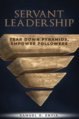 Servant Leadership: Dărâmați piramidele, dați putere adepților - Servant Leadership: Tear down Pyramids, Empower Followers