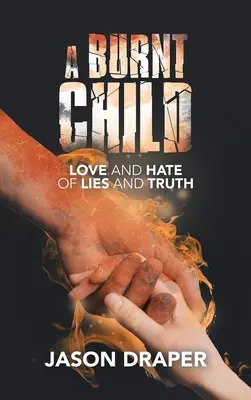 Un copil ars: Dragoste și ură de minciună și adevăr - A Burnt Child: Love and Hate of Lies and Truth
