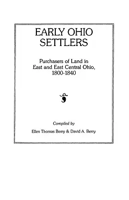 Coloniștii timpurii din Ohio. Cumpărători de terenuri în estul și centrul estului Ohio, 1800-1840 - Early Ohio Settlers. Purchasers of Land in East and East Central Ohio, 1800-1840
