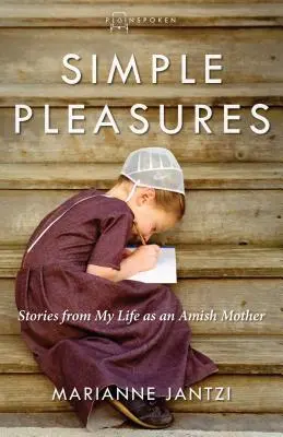 Plăceri simple: Povești din viața mea ca mamă Amish - Simple Pleasures: Stories from My Life as an Amish Mother