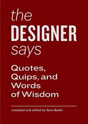 Designerul spune: Citate, glume și cuvinte de înțelepciune - The Designer Says: Quotes, Quips, and Words of Wisdom