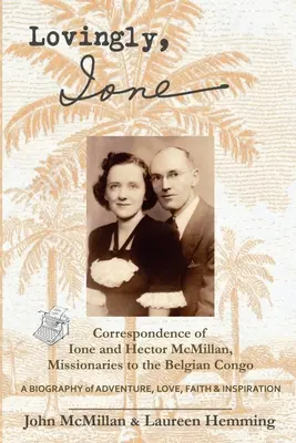 Cu dragoste, Ione: Corespondența lui Ione și Hector McMillan, misionari în Congo belgian - Lovingly, Ione: Correspondence of Ione and Hector McMillan, Missionaries to the Belgian Congo