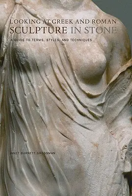 Privind la sculptura greacă și romană în piatră: A Guide to Terms, Styles, and Techniques (Ghid de termeni, stiluri și tehnici) - Looking at Greek and Roman Sculpture in Stone: A Guide to Terms, Styles, and Techniques