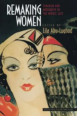 Remaking Women: Feminism și modernitate în Orientul Mijlociu - Remaking Women: Feminism and Modernity in the Middle East