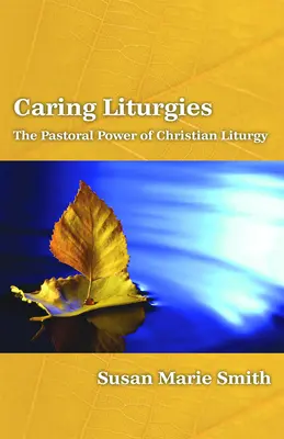 Liturghii grijulii: Puterea pastorală a ritualului creștin - Caring Liturgies: The Pastoral Power of Christian Ritual
