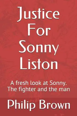 Justiție pentru Sonny Liston: O privire nouă asupra lui Sonny. Luptătorul și omul - Justice For Sonny Liston: A fresh look at Sonny. The fighter and the man