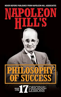 Filosofia succesului a lui Napoleon Hill: Cele 17 lecții originale - Napoleon Hill's Philosophy of Success: The 17 Original Lessons