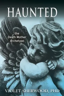 Bântuit: Arhetipul Mamei Morții - Haunted: the Death Mother Archetype