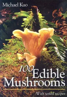 100 de ciuperci comestibile: Cu rețete testate - 100 Edible Mushrooms: With Tested Recipes