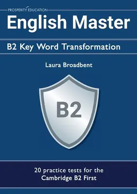 English Master B2 Key Word Transformation (20 de teste practice pentru Cambridge First): 200 de întrebări de test cu chei de răspuns - English Master B2 Key Word Transformation (20 practice tests for the Cambridge First): 200 test questions with answer keys