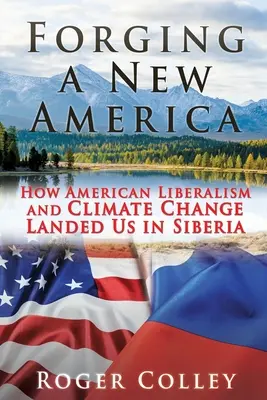 Forjarea unei noi Americi: Cum liberalismul american și schimbările climatice ne-au adus în Siberia - Forging a New America: How American Liberalism and Climate Change Landed Us in Siberia