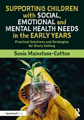 Sprijinirea copiilor cu nevoi sociale, emoționale și de sănătate mintală în primii ani: Soluții și strategii practice pentru fiecare cadru - Supporting Children with Social, Emotional and Mental Health Needs in the Early Years: Practical Solutions and Strategies for Every Setting