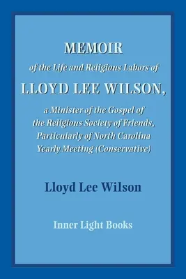 Memoriile vieții și muncii religioase ale lui Lloyd Lee Wilson (Memoir of the Life and Religious Labors of Lloyd Lee Wilson) - Memoir of the Life and Religious Labors of Lloyd Lee Wilson