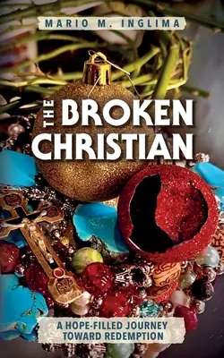 Creștinul frânt: O călătorie plină de speranță către răscumpărare - The Broken Christian: A Hope-Filled Journey Toward Redemption