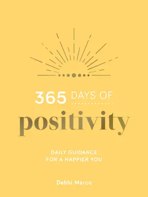 365 Days of Positivity: Îndrumări zilnice pentru o persoană mai fericită - 365 Days of Positivity: Daily Guidance for a Happier You