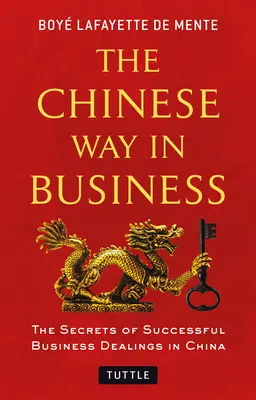 Calea chineză în afaceri: Secretele afacerilor de succes în China - The Chinese Way in Business: Secrets of Successful Business Dealings in China