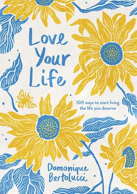 Iubește-ți viața: 100 de moduri de a începe să trăiești viața pe care o meriți - Love Your Life: 100 Ways to Start Living the Life You Deserve