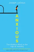 Anxious - The Modern Mind in the Age of Anxiety (LeDoux Joseph (autor al Synaptic Self: How Our Brains Become Who We Are)) - Anxious - The Modern Mind in the Age of Anxiety (LeDoux Joseph (author of Synaptic Self: How Our Brains Become Who We Are))