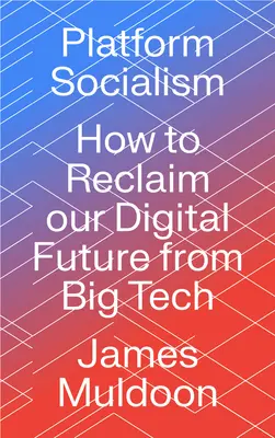 Platform Socialism: Cum să ne revendicăm viitorul digital de la Big Tech - Platform Socialism: How to Reclaim our Digital Future from Big Tech