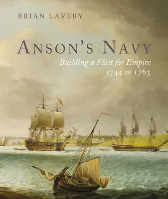 Marina lui Anson: Construirea unei flote pentru imperiu 1744-1763 - Anson's Navy: Building a Fleet for Empire 1744-1763