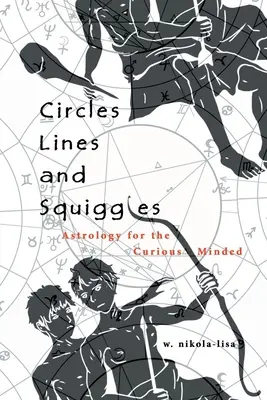Cercuri, linii și mâzgăleli: Astrologie pentru cei curioși - Circles, Lines, and Squiggles: Astrology for the Curious-Minded