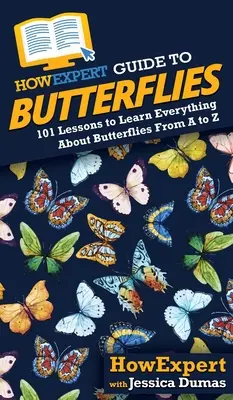 Ghidul HowExpert pentru fluturi: 101 lecții pentru a învăța totul despre fluturi de la A la Z - HowExpert Guide to Butterflies: 101 Lessons to Learn Everything About Butterflies From A to Z