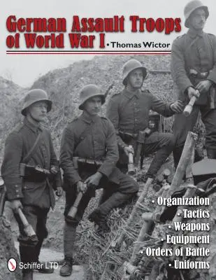 Trupele germane de asalt din Primul Război Mondial: Organizare Tactică Armament Echipament Ordine de luptă Uniforme - German Assault Troops of World War I: Organization Tactics Weapons Equipment Orders of Battle Uniforms