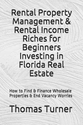 Gestionarea proprietății de închiriere și a veniturilor din chirii Bogății pentru începători Investiții în Florida Real Estate: Cum să găsiți și să finanțați proprietăți cu ridicata & End Vac - Rental Property Management & Rental Income Riches for Beginners Investing in Florida Real Estate: How to Find & Finance Wholesale Properties & End Vac