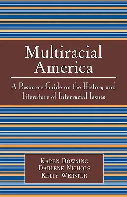 America multirasială: Ghid de resurse privind istoria și literatura problemelor interrasiale: A Resource Guide on the History and Literature of Interracial Issues - Multiracial America: A Resource Guide on the History and Literature of Interracial Issues