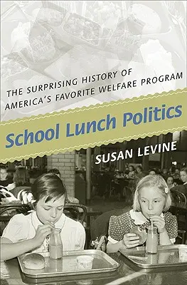 Politica prânzului școlar: Istoria surprinzătoare a programului de asistență socială preferat al Americii - School Lunch Politics: The Surprising History of America's Favorite Welfare Program