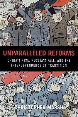 Reforme de neegalat: Ascensiunea Chinei, căderea Rusiei și interdependența tranziției - Unparalleled Reforms: China's Rise, Russia's Fall, and the Interdependence of Transition