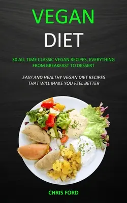 Dieta vegană: 30 de rețete vegane clasice din toate timpurile, de la micul dejun până la desert (Rețete ușoare și sănătoase din dieta vegană care vor - Vegan Diet: 30 All Time Classic Vegan Recipes, Everything from Breakfast to Dessert (Easy and Healthy Vegan Diet Recipes That Will