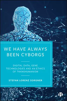 Întotdeauna am fost cyborgi: Date digitale, tehnologii genetice și o etică a transhumanismului - We Have Always Been Cyborgs: Digital Data, Gene Technologies, and an Ethics of Transhumanism