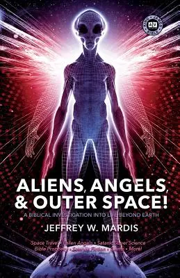 EXTRATEREȘTRII, ÎNGERII ȘI SPAȚIUL COSMIC! O investigație biblică asupra vieții dincolo de Pământ - ALIENS, ANGELS & OUTER SPACE! A Biblical Investigation into Life Beyond Earth