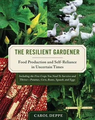The Resilient Gardener: Food Production and Self-Reliance in Uncertain Times (Producția alimentară și autonomia în vremuri incerte) - The Resilient Gardener: Food Production and Self-Reliance in Uncertain Times