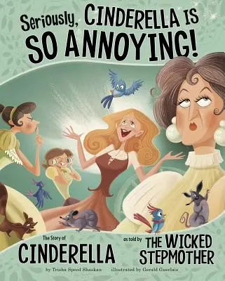 Serios, Cenușăreasa este atât de enervantă! The Story of Cinderella as Told by the Wicked Stepmother - Seriously, Cinderella Is So Annoying!: The Story of Cinderella as Told by the Wicked Stepmother