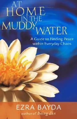 Acasă în apa tulbure: Un ghid pentru găsirea păcii în haosul cotidian - At Home in the Muddy Water: A Guide to Finding Peace Within Everyday Chaos